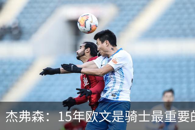 杰弗森：15年欧文是骑士最重要的球员 老詹是蛋糕底座&欧文是樱桃